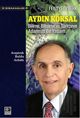 Aydın Köksal - Bilime, Bilişime ve Türkçeye Adanmış Bir Yaşam