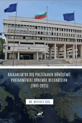 Balkanlar’da Dış Politikanın Dönüşümü: Postkomünist Dönemde Bulgaristan (1991-2023)