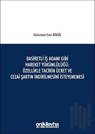 Basiretli İş Adamı Gibi Hareket Yükümlülüğü : Özellikle Tacirin Ücret ve Cezai Şartın İndirilmesini İsteyememesi