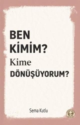 Ben Kimim? Kime Dönüşüyorum?
