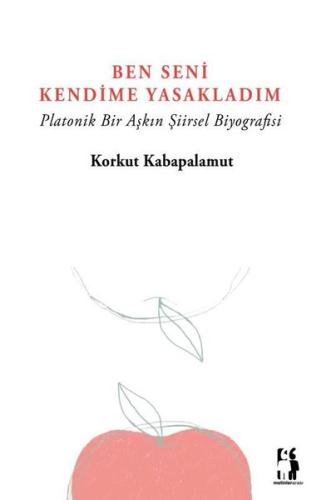 Ben Seni Kendime Yasakladım - Platonik Bir Aşkın Şiirsel Biyografisi |