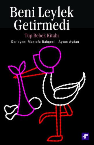 Beni Leylek Getirmedi - Tüp Bebek Kitabı