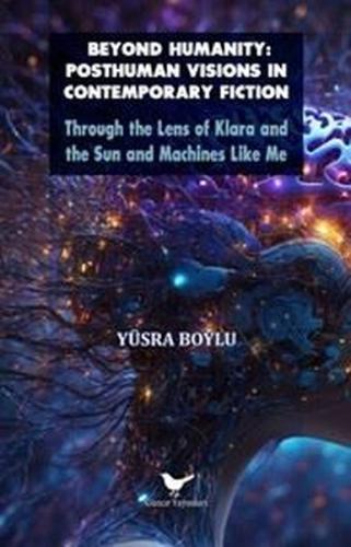 Beyond Humanity: Posthuman Visions in Contemporary Fiction