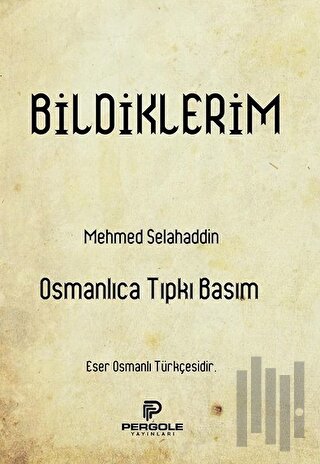 Bildiklerim (Osmanlıca Tıpkı Basım)