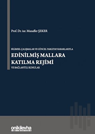 Bilimsel Çalışmalar ve Güncel Yargıtay Kararlarıyla Edinilmiş Mallara Katılma Rejimi ve Bağlantılı Konular (Ciltli)