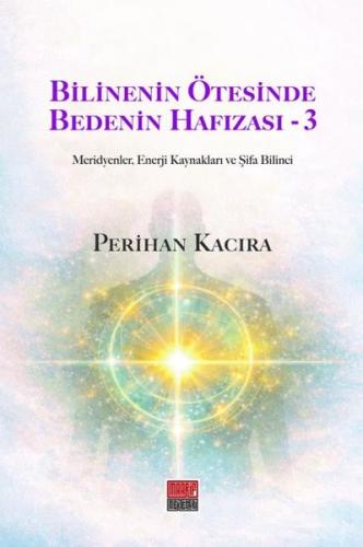 Bilinenin Ötesinde Bedenin Hafızası 3 - Meridyenler, Enerji Kaynakları ve Şifa Bilinci