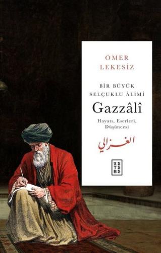 Bir Büyük Selçuklu Alimi Gazzali - Hayatı Eserleri Düşüncesi