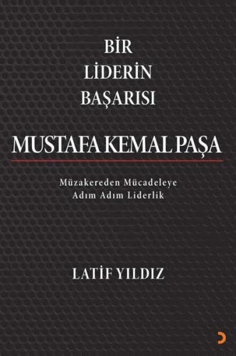 Bir Liderin Başarısı Mustafa Kemal Paşa - Müzakereden Mücadeleye Adım Adım Liderlik