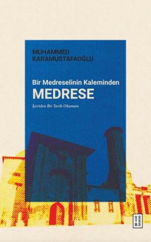 Bir Medreselinin Kaleminden Medrese - İçeriden Bir Tarih Okuması