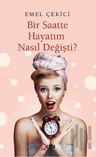 Bir Saatte Hayatım Nasıl Değişti?