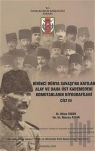 Birinci Dünya Savaşı'na Katılan Alay ve Daha Üst Kademedeki Komutanların Biyografileri Cilt 3