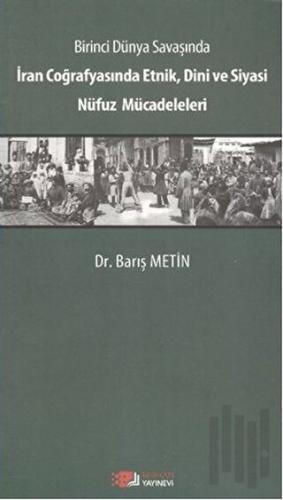 Birinci Dünya Savaşında İran Coğrafyasında Etnik, Dini ve Siyasi Nüfuz Mücadeleleri