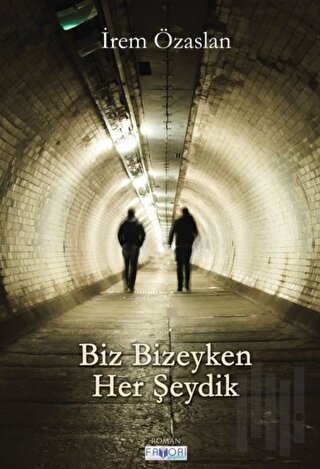 Biz Bizeyken Her Şeydik