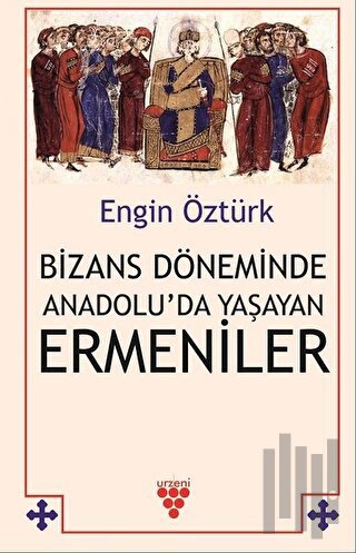 Bizans Döneminde Anadolu’da Yaşayan Ermeniler