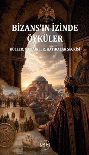 Bizans'ın İzinde Öyküler - Küller Mozaikler Hatıralar Seçkisi | Kitap 