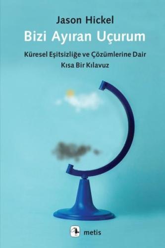Bizi Ayıran Uçurum - Küresel Eşitsizliğe ve Çözümlerine Dair Kısa Bir Kılavuz