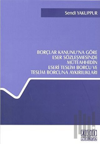 Borçlar Kanunu’na Göre Eser Sözleşmesinde Müteahhidin Eseri Teslim Borcu ve Teslim Borcuna Aykırılıkları