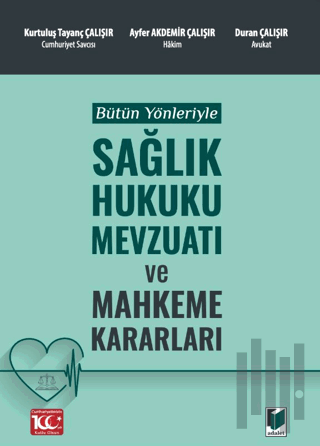 Bütün Yönleriyle Sağlık Hukuku Mevzuatı ve Mahkeme Kararları