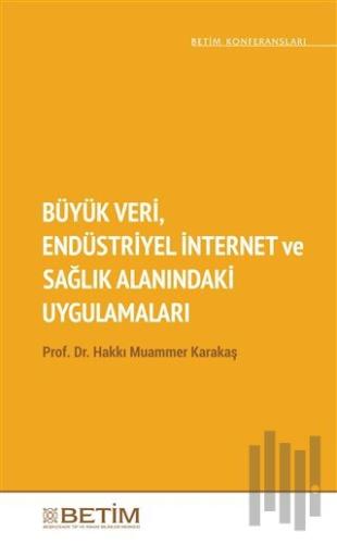 Büyük Veri Endüstriyel İnternet ve Sağlık Alanındaki Uygulamaları