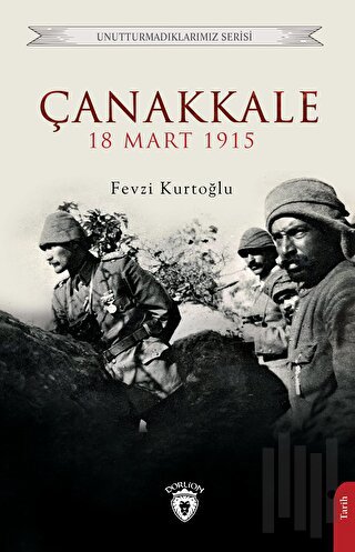 Çanakkale 18 Mart 1915 - Unutturmadıklarımız Serisi