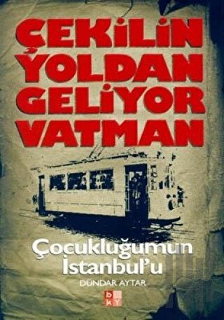 Çekilin Yoldan Geliyor Vatman Çocukluğumun İstanbul’u