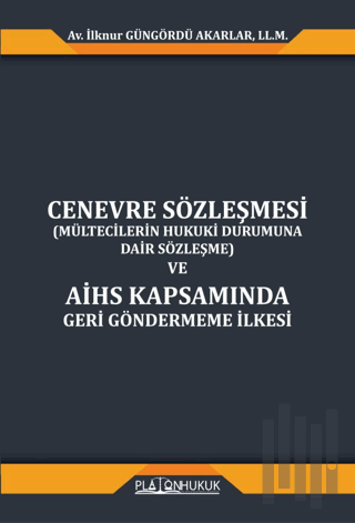 Cenevre Sözleşmesi (Mültecilerin Hukuki Durumuna Dair Sözleşme) ve AİHS Kapsamında Geri Göndermeme İlkesi