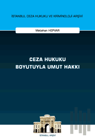 Ceza Hukuku Boyutuyla Umut Hakkı İstanbul Ceza Hukuku ve Kriminoloji Arşivi Yayın No: 68