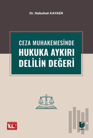 Ceza Muhakemesinde Hukuka Aykırı Delilin Değeri