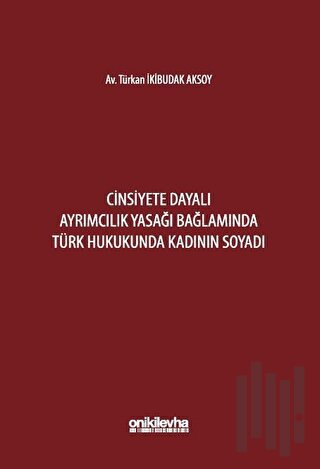 Cinsiyete Dayalı Ayrımcılık Yasağı Bağlamında Türk Hukukunda Kadının Soyadı