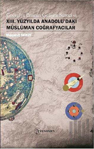 Coğrafya İlminin Gelişim Süreci ve XIII. Yüzyılda Anadolu&#039;daki Müslüman Coğrafyacılar