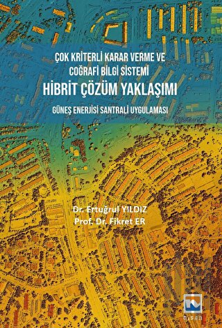 Çok Kriterli Karar Verme ve Coğrafi Bilgi Sistemi Hibrit Çözüm Yaklaşımı