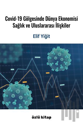 Covid-19 Gölgesinde Dünya Ekonomisi, Sağlık Ve Uluslararası İlişkiler