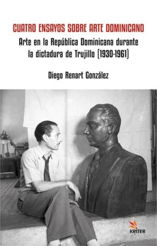 Cuatro Ensayos Sobre Arte Dominicano - Arte en la Republica Dominicana durante la dictadura de Truji