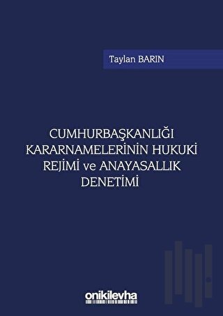 Cumhurbaşkanlığı Kararnamelerinin Hukuki Rejimi ve Anayasallık Denetimi