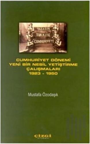 Cumhuriyet Dönemi Yeni Bir Nesil Yetiştirme Çalışmaları 1923 - 1950