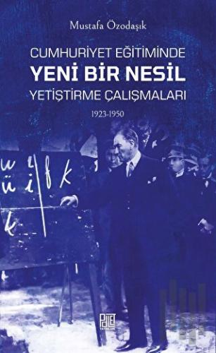 Cumhuriyet Eğitiminde Yeni Bir Nesil Yetiştirme Çalışmaları 1923-1950
