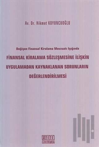 Değişen Finansal Kiralama Mevzuatı Işığında Finansal Kiralama Sözleşmesine İlişkin Uygulamadan Kaynaklanan Sorunların Değerlendirilmesi (Ciltli)