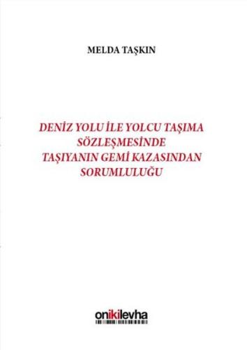 Deniz Yolu İle Yolcu Taşıma Sözleşmesinde Taşıyanın Gemi Kazasından Sorumluluğu (Ciltli)