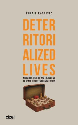 Deterritorialized Lives - Migration Identity and the Politics of Space in Contemporary Fiction