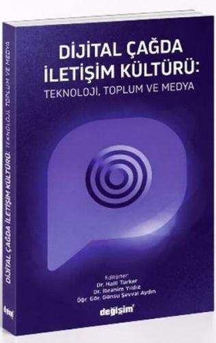 Dijital Çağda İletişim Kültürü: Teknoloji Toplum ve Medya