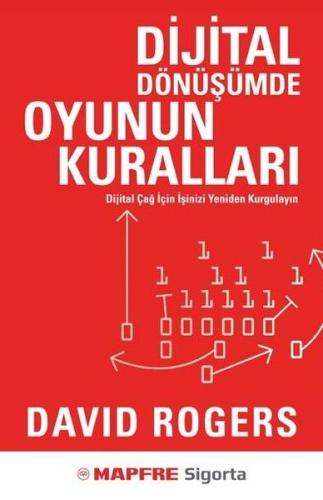 Dijital Dönüşümde Oyunun Kuralları - Dijital Çağ İçin İşinizi Yeniden Kurgulayın