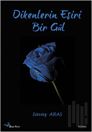 Dikenlerin Esiri Bir Gül