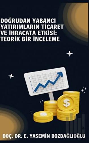 Doğrudan Yabancı Yatırımların Ticaret ve İhracata Etkisi Teorik Bir İnceleme