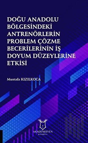 Doğu Anadolu Bölgesindeki Antrenörlerin Problem Çözme Becerilerinin İş Doyum Düzeylerine Etkisi