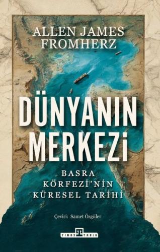 Dünyanın Merkezi: Basra Körfezi'nin Küresel Tarihi