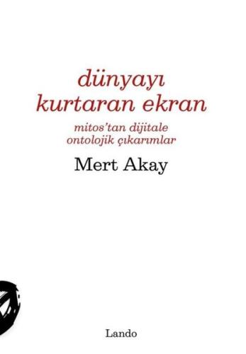 Dünyayı Kurtaran Ekran - Mitos'tan Dijitale Ontolojik Çıkarımlar