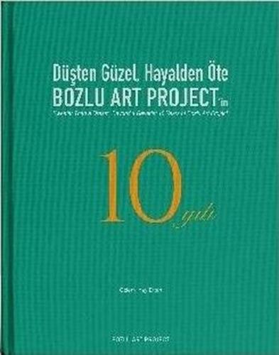 Düşten Güzel Hayalden Öte: Bozlu Art Project'in 10 Yılı (Ciltli)