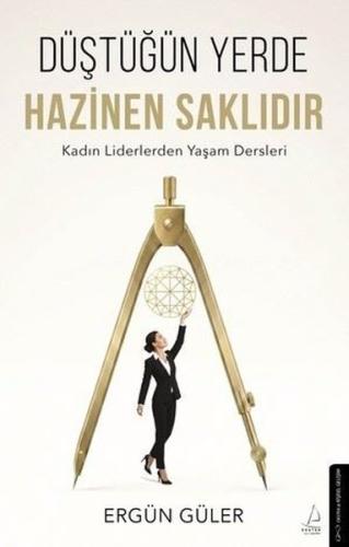 Düştüğün Yerde Hazinen Saklıdır - Kadın Liderlerden Yaşam Dersleri