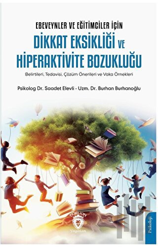Ebeveynler ve Eğitimciler İçin Dikkat Eksikliği ve Hiperaktivite Bozukluğu (Belirtileri, Tedavisi, Çözüm Önerileri ve Vaka Örnekleri)