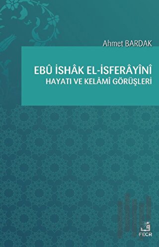 Ebü İshak el-İsferayini Hayatı ve Kelami Görüşleri